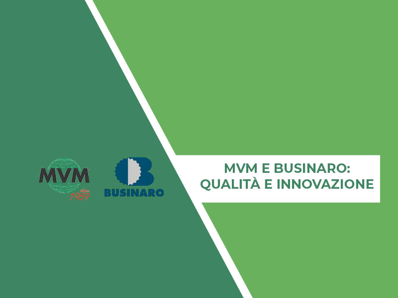 L’unione definitiva di MVM e Businaro: qualità e innovazione